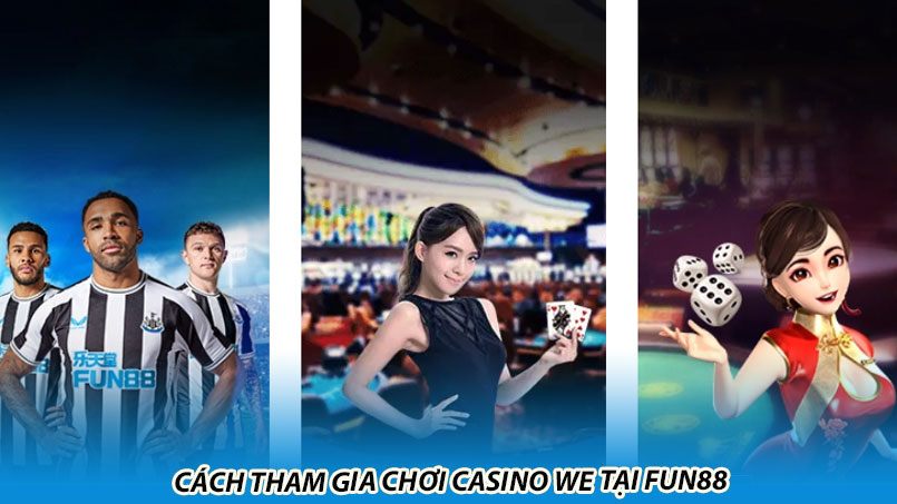 Cách tham gia chơi Casino WE tại Fun88